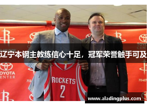 辽宁本钢主教练信心十足，冠军荣誉触手可及