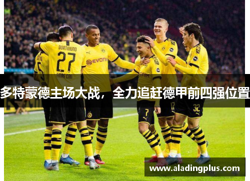 多特蒙德主场大战，全力追赶德甲前四强位置