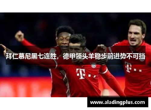 拜仁慕尼黑七连胜，德甲领头羊稳步前进势不可挡