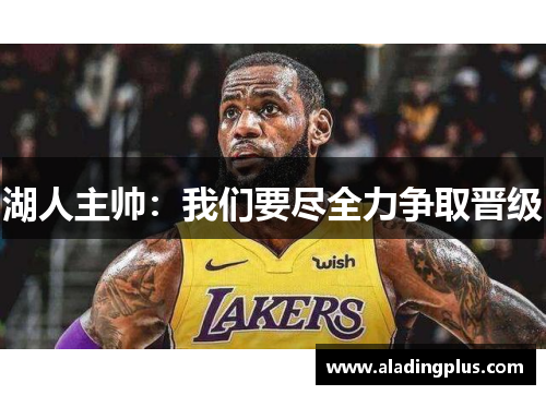 湖人主帅：我们要尽全力争取晋级