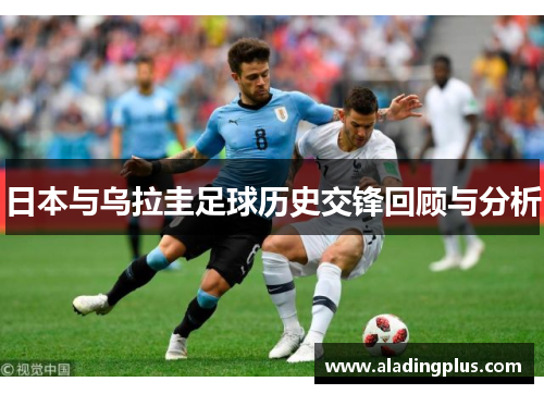 日本与乌拉圭足球历史交锋回顾与分析