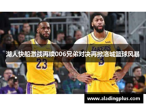 湖人快船激战再续006兄弟对决再掀洛城篮球风暴