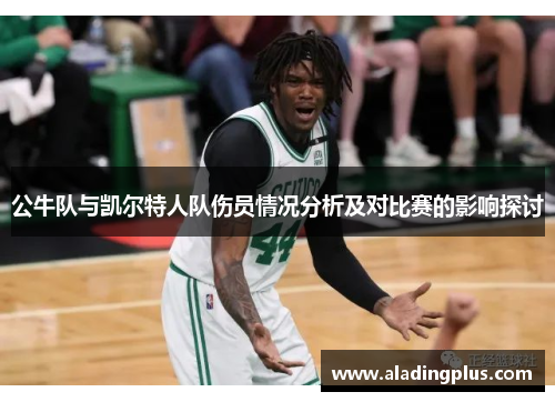 公牛队与凯尔特人队伤员情况分析及对比赛的影响探讨