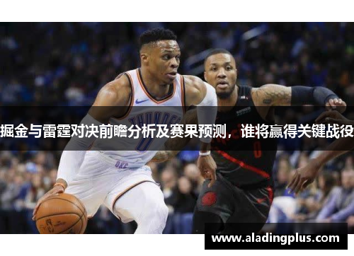 掘金与雷霆对决前瞻分析及赛果预测，谁将赢得关键战役